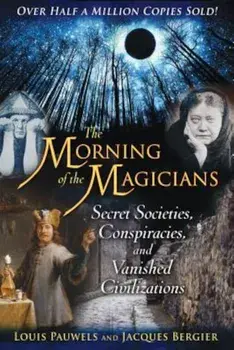 The Morning of the Magicians: Secret Societies, Conspiracies, and Vanished Civilizations, Paperback/Louis Pauwels