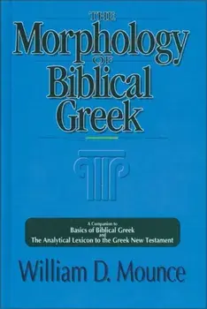 The Morphology of Biblical Greek: A Companion to Basics of Biblical Greek and the Analytical Lexicon to the Greek New Testament, Paperback/William D. Mounce