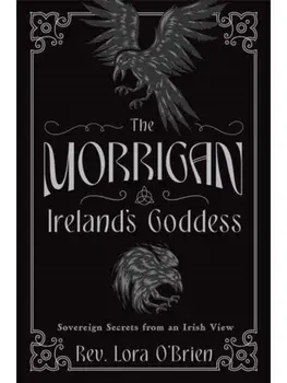 The Morrigan, Ireland's Goddess. Sovereign Secrets from an Irish View, Paperback/Rev. Lora O'Brien
