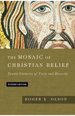 The Mosaic of Christian Belief: Twenty Centuries of Unity and Diversity - Roger E. Olson