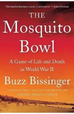 The Mosquito Bowl: A Game of Life and Death in World War II - Buzz Bissinger