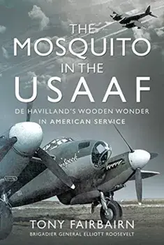 The Mosquito in the Usaaf: de Havilland's Wooden Wonder in American Service, Hardcover/Tony Fairbairn