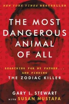 The Most Dangerous Animal of All: Searching for My Father . . . and Finding the Zodiac Killer, Paperback/Gary L. Stewart