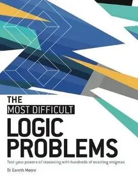 The Most Difficult Logic Problems: Test Your Powers of Reasoning with Hundreds of Exacting Enigmas, Paperback/Gareth Moore