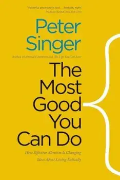 The Most Good You Can Do: How Effective Altruism Is Changing Ideas about Living Ethically, Paperback/Peter Singer