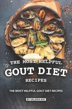 The Most Helpful Gout Diet Recipes: Inflammation-reducing and Gout Friendly Cookbook, Paperback/Valeria Ray