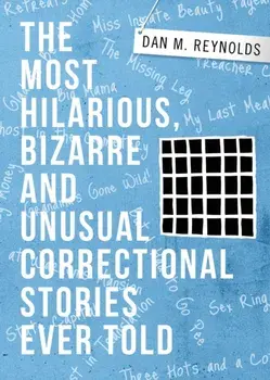 The Most Hilarious, Bizarre and Unusual Correctional Stories Ever Told, Paperback/Dan M. Reynolds