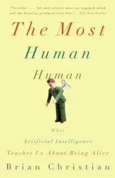The Most Human Human: What Artificial Intelligence Teaches Us about Being Alive, Paperback/Brian Christian