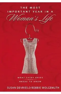 The Most Important Year in a Woman's Life/The Most Important Year in a Man's Life: What Every Bride Needs to Know/What Every Groom Needs to Know - Robert Wolgemuth