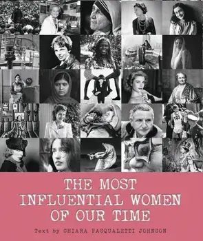 The Most Influential Women of Our Time, Hardback/Chiara Pasqualetti Johnson
