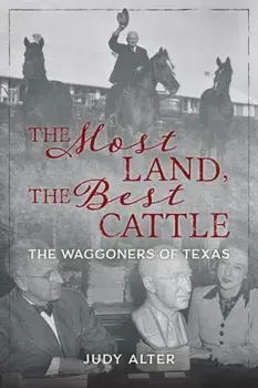 The Most Land, the Best Cattle: The Waggoners of Texas, Hardcover/Judy Alter