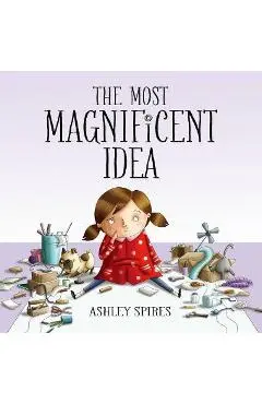 The Most Magnificent Idea - Ashley Spires