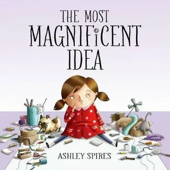 The Most Magnificent Idea, Hardback/Ashley Spires