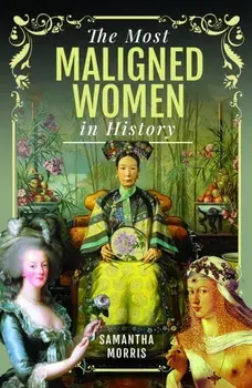 The Most Maligned Women in History, Hardback/Samantha Morris