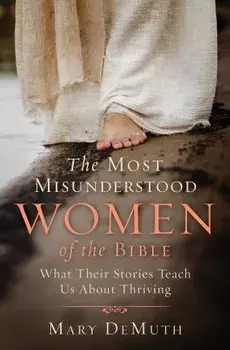 The Most Misunderstood Women of the Bible. What Their Stories Teach Us About Thriving, Paperback/Mary E. DeMuth