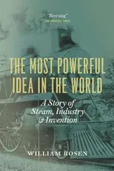 The Most Powerful Idea in the World: A Story of Steam, Industry, and Invention, Paperback/William Rosen