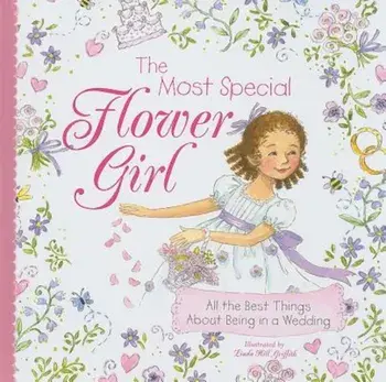 The Most Special Flower Girl: All the Best Things about Being in a Wedding, Hardcover/Linda Hill Griffith