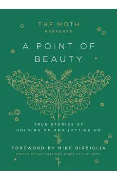 The Moth Presents: A Point of Beauty: True Stories of Holding on and Letting Go - The Moth