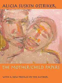 The Mother/Child Papers: With a New Preface by the Author, Paperback/Alicia Ostriker