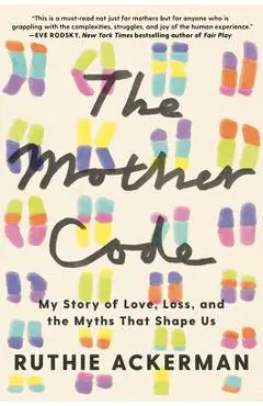 The Mother Code: My Story of Love, Loss, and the Myths That Shape Us - Ruthie Ackerman