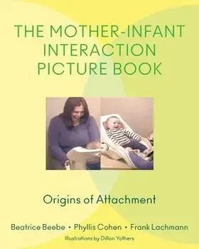 The Mother-Infant Interaction Picture Book: Origins of Attachment, Hardcover/Beatrice Beebe