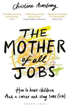 The Mother of All Jobs: How to Have Children and a Career and Stay Sane(ish), Paperback/Christine Armstrong