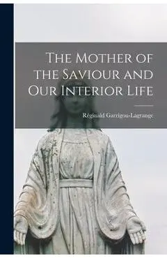 The Mother of the Saviour and Our Interior Life - Réginald 1877-1 Garrigou-lagrange