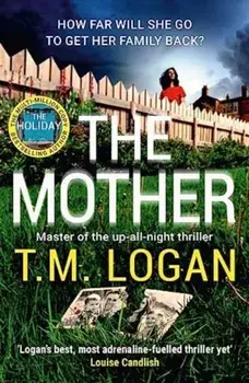 The Mother. The relentlessly gripping, utterly unmissable up-all-night thriller from the Sunday Times bestseller, Paperback/T.M. Logan