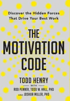 The Motivation Code: Discover The Hidden Forces That Drive Your Best Work, Hardcover/Todd Henry