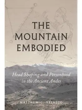 The Mountain Embodied. Head Shaping and Personhood in the Ancient Andes, Hardback/Matthew C. Velasco