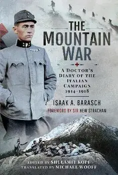 The Mountain War. A Doctor's Diary of the Italian Campaign 1914-1918, Hardback/Isaak Barasch