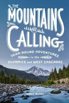 The Mountains Are Calling: Year-Round Adventures in the Olympics and West Cascades, Paperback/Nancy Blakey