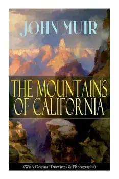 The Mountains of California (With Original Drawings & Photographs): Adventure Memoirs and Wilderness Study, Paperback/John Muir