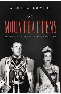 The Mountbattens: The Lives and Loves of Dickie and Edwina Mountbatten - Andrew Lownie