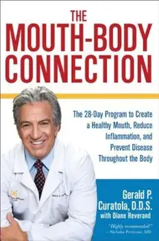 The Mouth-Body Connection: The 28-Day Program to Create a Healthy Mouth, Reduce Inflammation and Prevent Disease Throughout the Body, Hardcover/Gerald P. Curatola