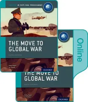 The Move to Global War: IB History Print and Online Pack: Oxford IB Diploma Programme/Keely Rogers