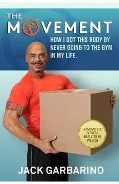The Movement: How I Got This Body By Never Going To The Gym In My Life. - Jack Garbarino