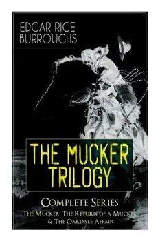 The MUCKER TRILOGY - Complete Series: The Mucker, The Return of a Mucker & The Oakdale Affair: Thriller Classics, Paperback/Edgar Rice Burroughs