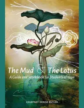 The Mud & the Lotus: A Guide and Workbook for Students of Yoga, Paperback/Courtney Denise Butler