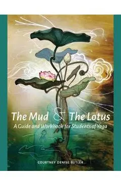 The Mud & The Lotus: A Guide and Workbook for Students of Yoga - Courtney Denise Butler