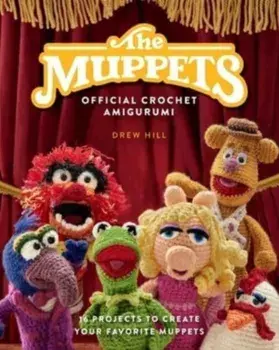 The Muppets Official Crochet Amigurumi. 16 Projects to Create Your Favorite Muppets, Hardback/Drew Hill