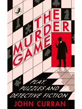 The Murder Game. Play, Puzzles and the Golden Age, Hardback/John Curran