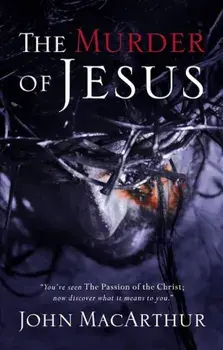 The Murder of Jesus: A Study of How Jesus Died, Paperback/John F. MacArthur