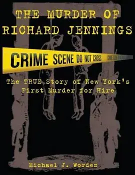 The Murder of Richard Jennings: The True Story of New York's First Murder for Hire, Paperback/Michael J. Worden