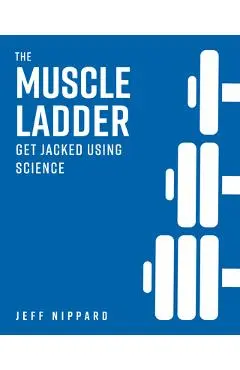 The Muscle Ladder: Get Jacked Using Science - Jeff Nippard