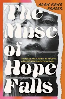 The Muse of Hope Falls. Everyone Took a Piece of Christie, Now She Needs Something Back, Paperback/Alan Kane Fraser
