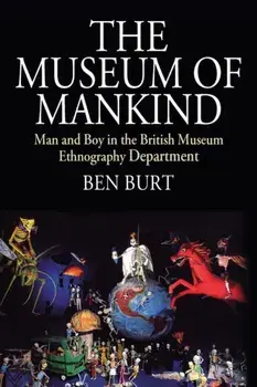 The Museum of Mankind. Man and Boy in the British Museum Ethnography Department, Paperback/Ben Burt