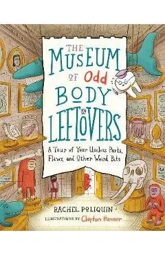 The Museum of Odd Body Leftovers: A Tour of Your Useless Parts, Flaws, and Other Weird Bits - Rachel Poliquin
