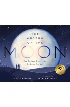 The Museum on the Moon: The Curious Objects on the Lunar Surface - Irene Latham