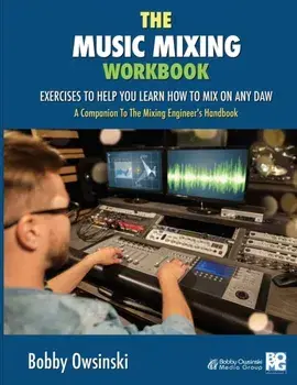 The Music Mixing Workbook: Exercises To Help You Learn How To Mix On Any DAW, Paperback/Bobby Owsinski